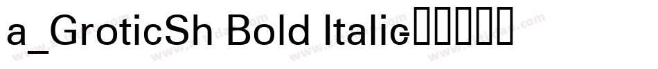 a_GroticSh Bold Italic字体转换